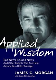 Applied Wisdom : Bad News Is Good News and Other Insights That Can Help Anyone Be a Better Manager cover image cdn