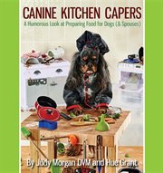 Canine kitchen capers : a humorous look at preparing food for dogs (& spouses) cover image cdn