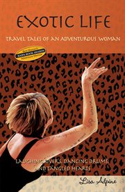 Exotic life : travel tales of an adventurous woman : laughing rivers, dancing drums and tangled hearts cover image cdn