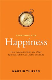Searching for happiness : how generosity, faith, and other spiritual habits can lead to a full life cover image cdn