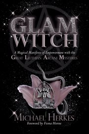 The GLAM Witch : a magical manifesto of empowerment with the Great Lilithian Arcane Mysteries cover image cdn