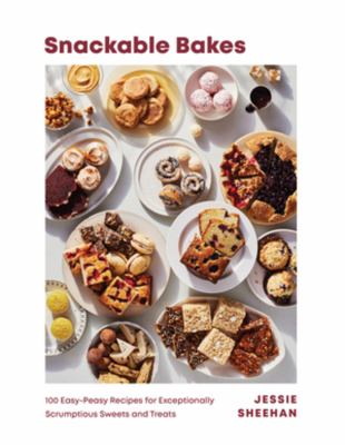 Snackable bakes : 100 easy-peasy recipes for exceptionally scrumptious sweets and treats cover image