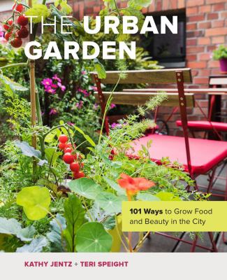 The urban garden : 101 ways to grow food and beauty in the city cover image