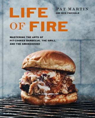 Life of fire : mastering the arts of pit-cooked barbecue, the grill, and the smokehouse cover image