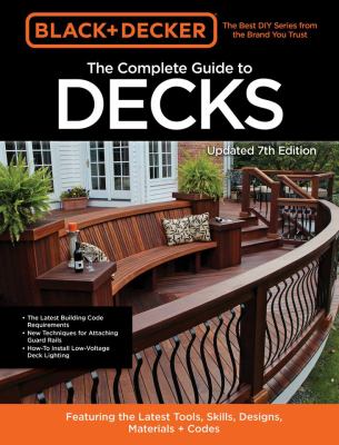 The complete guide to decks : featuring the latest tools, skills, designs, materials + codes cover image cdn