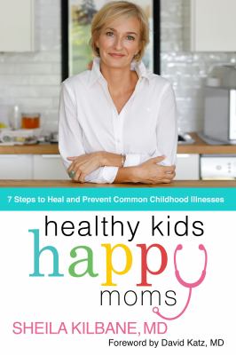 Healthy kids, happy moms : 7 steps to heal and prevent common childhood illnesses cover image