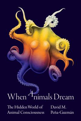 When animals dream : the hidden world of animal consciousness cover image