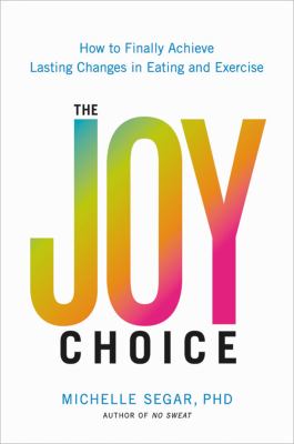 The joy choice : how to finally achieve lasting changes in eating and exercise cover image