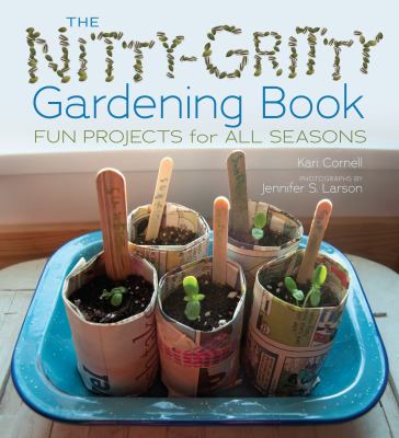 The nitty-gritty gardening book : fun projects for all seasons cover image