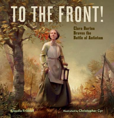 To the front! : Clara Barton braves the Battle of Antietam cover image