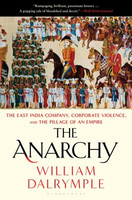 The Anarchy The East India Company, Corporate Violence, and the Pillage of an Empire cover image