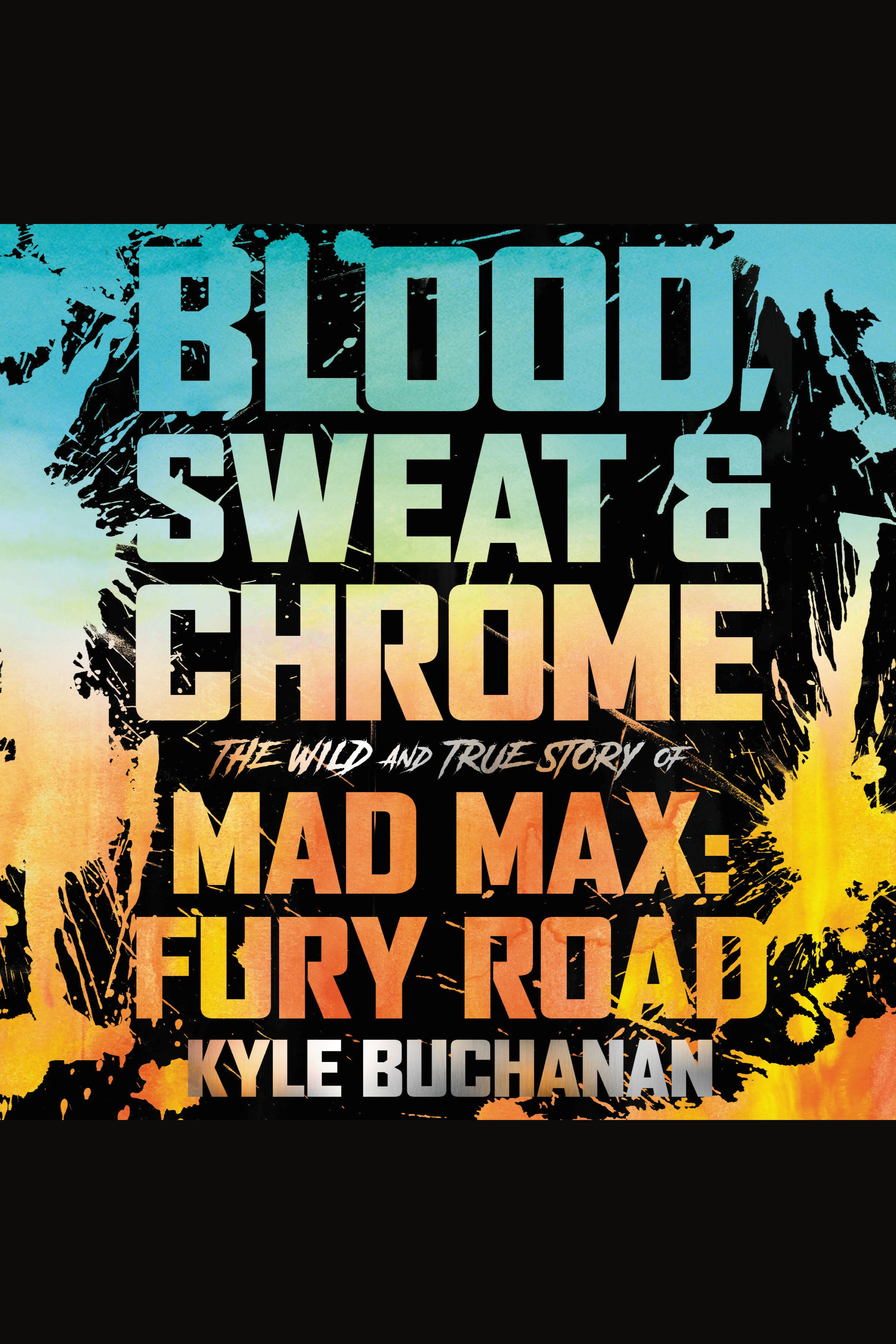 Blood, Sweat & Chrome The Wild and True Story of Mad Max: Fury Road cover image cdn