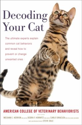 Decoding your cat : the ultimate experts explain common cat behaviors and reveal how to prevent or change unwanted ones cover image