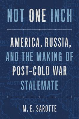 Not one inch : America, Russia, and the making of post-Cold War stalemate cover image