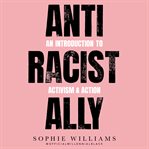 Anti-racist ally : an introduction to activism and action cover image cdn