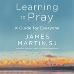 Learning to pray : a guide for everyone cover image cdn