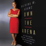 Own the arena : getting ahead, making a difference, and succeeding as the only one cover image cdn