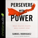 Persevere with power : what heaven starts, hell cannot stop cover image cdn