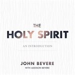 The Holy Spirit : an introduction : an interactive study of the Person of the Holy Spirit cover image cdn