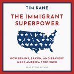 The Immigrant Superpower : How Brains, Brawn, and Bravery Make America Stronger cover image cdn