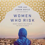 Women who risk : secret agents for Jesus in the Muslim world cover image cdn