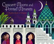Crescent moons and pointed minarets : a Muslim book of shapes cover image cdn