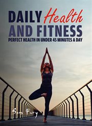 Daily health and fitness: perfect health in under 45 minutes a day cover image cdn