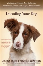 Decoding your dog : the ultimate experts explain common dog behaviors and reveal how to prevent or change unwanted ones cover image cdn