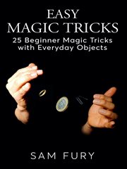 Easy magic tricks : 25 beginner magic tricks with everyday objects cover image cdn