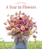 Floret Farm's a year in flowers : designing gorgeous arrangements for every season cover image cdn