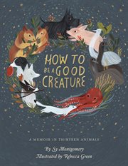 How to be a good creature : a memoir in thirteen animals cover image cdn