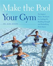 Make the pool your gym : no-impact water workouts for getting fit, building strength and rehabbing from injury cover image cdn