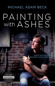 Painting With Ashes : When Your Weakness Becomes Your Superpower cover image cdn