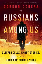 Russians among us : sleeper cells, ghost stories, and the hunt for Putin's spies cover image cdn