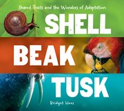 Shell, beak, tusk : shared traits and the wonders of adaptation cover image cdn