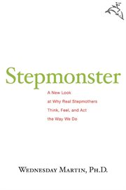 Stepmonster : a new look at why real stepmothers think, feel, and act the way we do cover image cdn