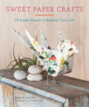 Sweet paper crafts : 25 simple projects to brighten your life cover image cdn
