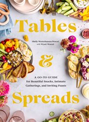Tables & spreads : a go-to guide for beautiful snacks, intimate gatherings and inviting feasts cover image cdn