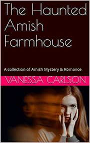 The haunted amish farmhouse. A Collection of Amish Mystery & Romance cover image cdn