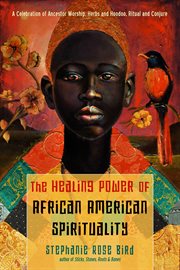 The Healing Power of African-American Spirituality : A Celebration of Ancestor Worship, Herbs and Hoodoo, Ritual and Conjure cover image cdn