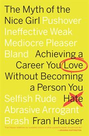 The myth of the nice girl : achieving a career you love without becoming a person you hate cover image cdn