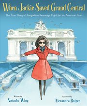 When Jackie Saved Grand Central : the True Story of Jacqueline Kennedy's Fight for an American Icon cover image cdn