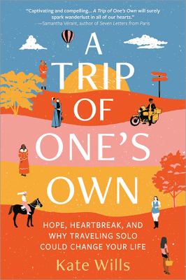 A trip of one's own : hope, heartbreak, and why traveling solo could change your life cover image