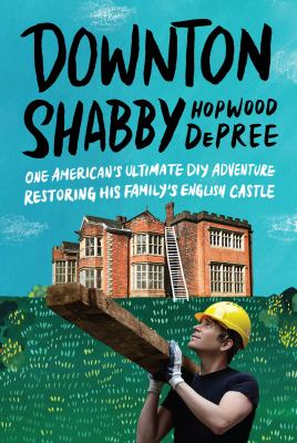 Downton Shabby : one American's ultimate DIY adventure restoring his family's English castle  cover image cdn