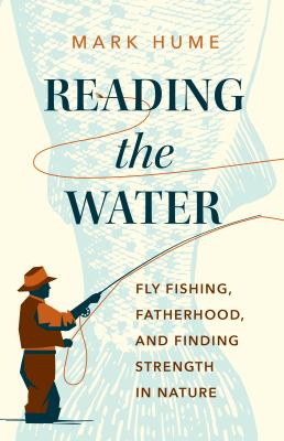 Reading the water : fly fishing, fatherhood, and finding strength in nature  cover image cdn