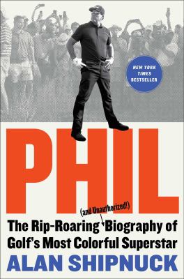 Phil : the rip-roaring (and unauthorized!) biography of golf's most colorful superstar cover image