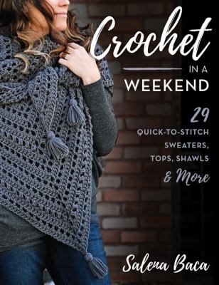 Crochet in a weekend : 29 quick-to-stitch sweaters, tops, shawls & more cover image