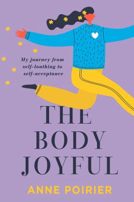 The body joyful : my journey from self-loathing to self-acceptance cover image