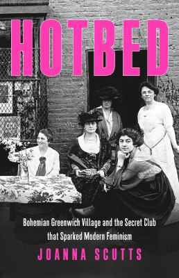Hotbed : bohemian Greenwich Village and the secret club that sparked modern feminism cover image