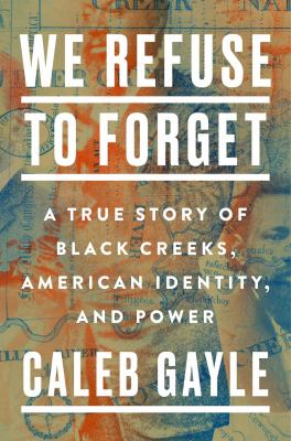 We refuse to forget : a true story of Black Creeks, American identity, and power cover image